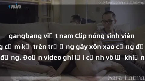 gangbang việt nam Clip nóng sinh viên gây sốc: Hành động cấm kỵ trên trường gây xôn xao cộng đồng. Đoạn video ghi lại cảnh vô lễ khiến dư luận bức xúc.