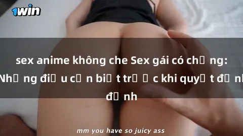 sex anime không che Sex gái có chồng: Những điều cần biết trước khi quyết định
