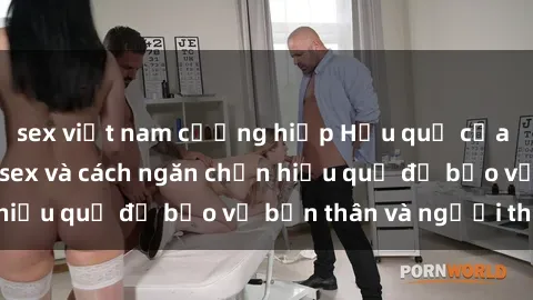 sex việt nam cưỡng hiếp Hậu quả của hành vi bạo dâm sex và cách ngăn chặn hiệu quả để bảo vệ bản thân và người thân