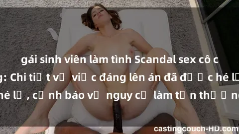 gái sinh viên làm tình Scandal sex cô cháu gây chấn động: Chi tiết vụ việc đáng lên án đã được hé lộ, cảnh báo về nguy cơ làm tổn thương tâm hồn trẻ em.