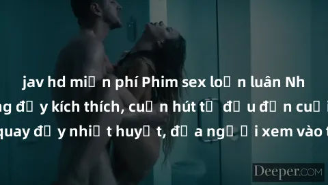 jav hd miễn phí Phim sex loạn luân Nhật Bản: Hành động đầy kích thích, cuốn hút từ đầu đến cuối. Những cảnh quay đầy nhiệt huyết, đưa người xem vào thế giới độc đáo của tình thân. Đừng bỏ lỡ!