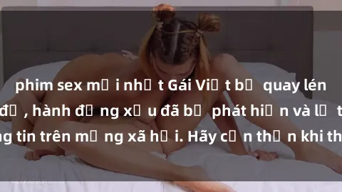 phim sex mới nhất Gái Việt bị quay lén trong phòng thay đồ, hành động xấu đã bị phát hiện và lộ thông tin trên mạng xã hội. Hãy cẩn thận khi thay đồ ở nơi công cộng!