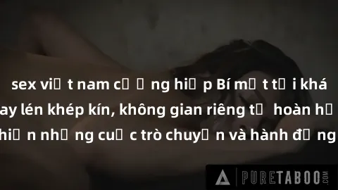 sex việt nam cưỡng hiếp Bí mật tại khách sạn: Phòng quay lén khép kín, không gian riêng tư hoàn hảo để thực hiện những cuộc trò chuyện và hành động không bị người khác phát hiện.