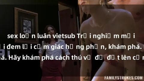 sex loạn luân vietsub Trải nghiệm mới lạ: Sex trong xe hơi đem lại cảm giác hưng phấn, khám phá. Hãy khám phá cách thú vị để đốt lên cảm xúc trong cuộc tình!