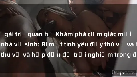 gái trẻ quan hệ Khám phá cảm giác mới mẻ với sex trong nhà vệ sinh: Bí mật tình yêu đầy thú vị và hấp dẫn để trải nghiệm trong đêm hôm nay!
