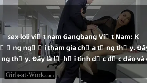 sex loli việt nam Gangbang Việt Nam: Kỷ lục mới với số lượng người tham gia chưa từng thấy. Đây là lễ hội tình dục độc đáo và gây sốc.