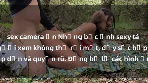 sex camera ẩn Những bức ảnh sexy tá gợi cảm khiến người xem không thể rời mắt, đầy sức hấp dẫn và quyến rũ. Đừng bỏ lỡ các hình ảnh nóng bỏng này!