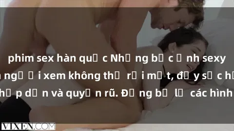 phim sex hàn quốc Những bức ảnh sexy tá gợi cảm khiến người xem không thể rời mắt, đầy sức hấp dẫn và quyến rũ. Đừng bỏ lỡ các hình ảnh nóng bỏng này!