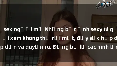sex người mỹ Những bức ảnh sexy tá gợi cảm khiến người xem không thể rời mắt, đầy sức hấp dẫn và quyến rũ. Đừng bỏ lỡ các hình ảnh nóng bỏng này!