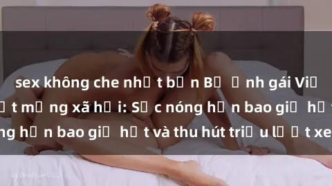 sex không che nhật bản Bộ ảnh gái Việt Nam nude gây sốt mạng xã hội: Sắc nóng hơn bao giờ hết và thu hút triệu lượt xem