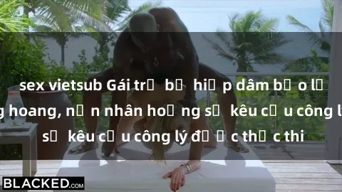 sex vietsub Gái trẻ bị hiếp dâm bạo lực trong khu rừng hoang, nạn nhân hoảng sợ kêu cầu công lý được thực thi