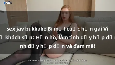sex jav bukkake Bí mật cuộc hẹn gái Việt lần đầu ở khách sạn: Hẹn hò, làm tình đầy hấp dẫn và đam mê!