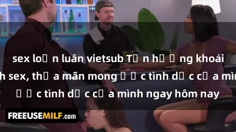 sex loạn luân vietsub Tận hưởng khoái cảm với gái xinh sex, thỏa mãn mong ước tình dục của mình ngay hôm nay
