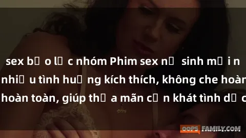 sex bạo lực nhóm Phim sex nữ sinh mới nhất: Trải nghiệm nhiều tình huống kích thích, không che hoàn toàn, giúp thỏa mãn cơn khát tình dục của các bạn trẻ