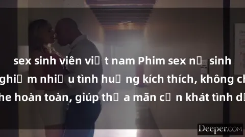 sex sinh viên việt nam Phim sex nữ sinh mới nhất: Trải nghiệm nhiều tình huống kích thích, không che hoàn toàn, giúp thỏa mãn cơn khát tình dục của các bạn trẻ