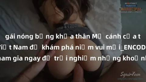 gái nóng bỏng khỏa thân Mở cánh cửa thế giới sex MILF Việt Nam để khám phá niềm vui mới_ENCODE_. Hãy tham gia ngay để trải nghiệm những khoảnh khắc đầy kích thích và đam mê.