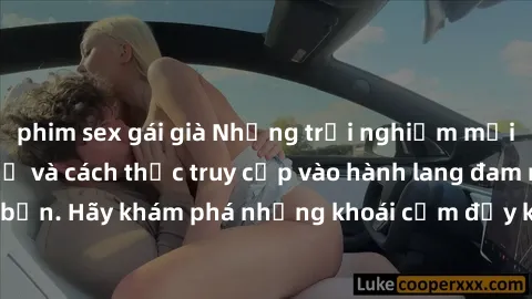 phim sex gái già Những trải nghiệm mới lạ với sex tập thể và cách thức truy cập vào hành lang đam mê của bạn. Hãy khám phá những khoái cảm đầy kích thích với tập thể hấp dẫn!