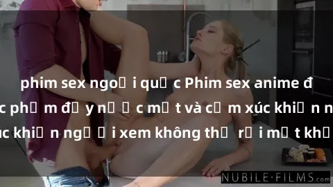 phim sex ngoại quốc Phim sex anime đỉnh cao: Những tác phẩm đầy nước mắt và cảm xúc khiến người xem không thể rời mắt khỏi màn hình